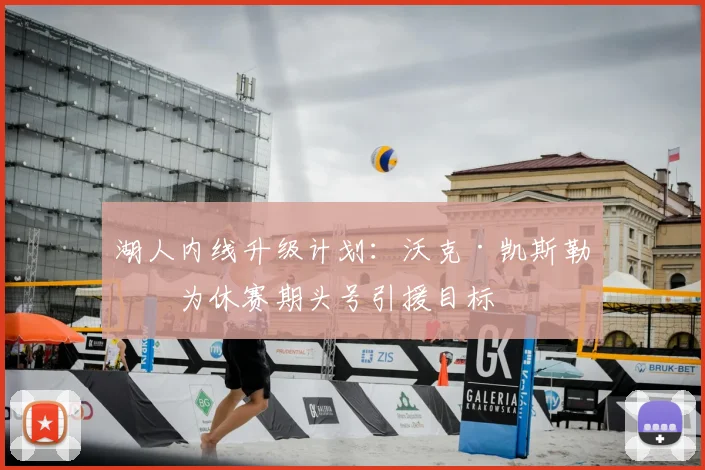 湖人内线升级计划：沃克·凯斯勒成为休赛期头号引援目标