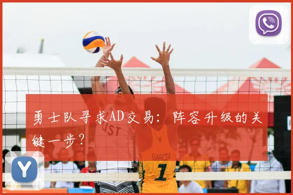 勇士队寻求AD交易:阵容升级的关键一步?