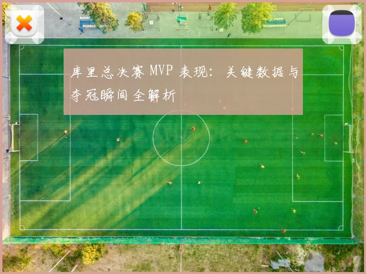 库里总决赛 MVP 表现:关键数据与夺冠瞬间全解析